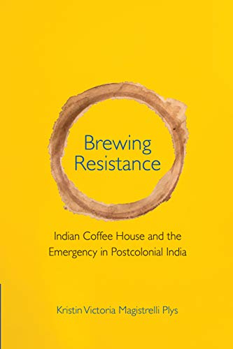 Brewing Resistance: Indian Coffee House and the Emergency in Postcolonial India (Hardcover)