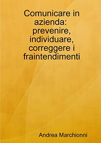 Comunicare in azienda: prevenire, individuare, correggere i fraintendimenti (Italian Edition)