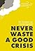 De 10 Wetten Van Crisismanagement Never Waste A Good crisis by Jan Adriaanse