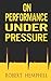 On Performance Under Pressure by Robert Hemphill