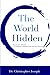 The World Hidden: Volume I True Accounts of Spirits by Shamans, Curanderos, and other Eye Witnesses