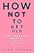 How Not to Get Old: One woman't quest to take control of the aging process