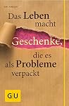 Das Leben macht Geschenke, die es als Probleme verpackt