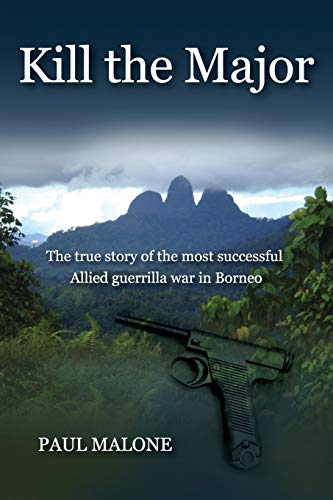 Kill the Major: The true story of the most successful Allied guerrilla war in Borneo (Paperback)