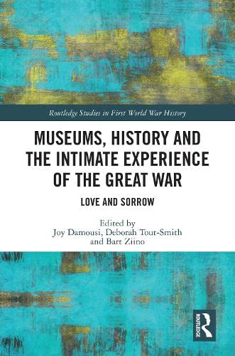 Museums, History and the Intimate Experience of the Great War: Love and Sorrow (Kindle Edition)