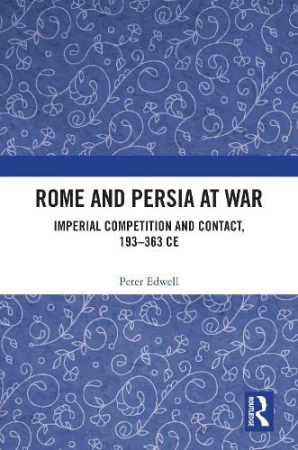 Rome and Persia at War and Peace: Competition and Contact in the Near East, 193 to 363 AD (ebook)