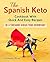 The Spanish Keto: Cookbook With Quick And Easy Recipes. Be a Toreador Versus Your Overweight