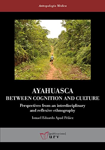 Ayahuasca: Between Cognition and Culture: Perspectives from an interdisciplinary and reflexive ethnography (ebook)