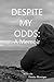 DESPITE MY ODDS: A Memoir