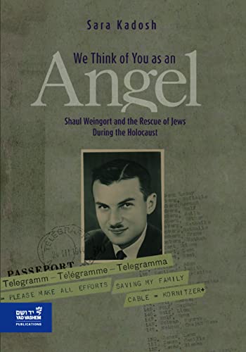 "We Think of You As an Angel": Shaul Weingort and the Rescue of Jews during the Holocaust (Hardcover)