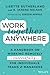 Work Together Anywhere: A Handbook on Working Remotely -Successfully- for Individuals, Teams, and Managers