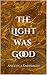 The Light Was Good by Angelica Labyrinth