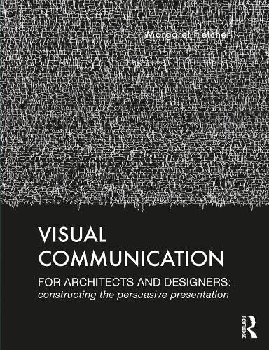 Visual Communication for Architects and Designers: Constructing the Persuasive Presentation (Kindle Edition)