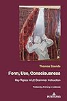 Form, Use, Consciousness: Key topics in L2 grammar instruction With a Preface by Anthony J. Liddicoat (Professor of Applied Linguistics, University of Warwick)
