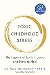 Toxic Childhood Stress The Legacy of Early Trauma and How to ... by Nadine Burke Harris