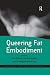 Queering Fat Embodiment (Queer Interventions)