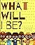 What will I be? There are n...