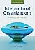 International Organizations: Politics, Law, Practice