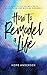 How to Remodel a Life: a gu...