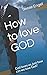 How to love GOD: God loves ...