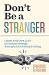 Don’t Be a Stranger: Create Your Own Luck in Business through Strategic Relationship Building Don’t Be a Stranger: Create Your Own Luck in Business through Strategic Relationship Building