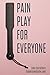 Pain Play for Everyone