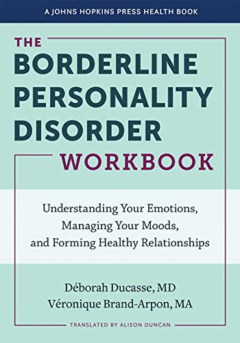 The Borderline Personality Disorder Workbook: Understanding Your Emotions, Managing Your Moods, and Forming Healthy Relationships (A Johns Hopkins Press Health Book)