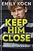 Keep Him Close by Emily Koch