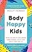 Body Happy Kids: Unlocking the secret to raising children who love the skin they're in