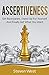 Assertiveness: Set Boundaries, Stand Up for Yourself, and Finally Get What You Want