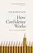 How Confidence Works: The new science of self-belief, why some people learn it and others don't