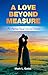 A Love Beyond Measure