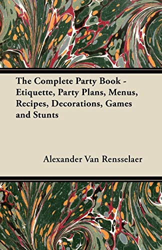 The Complete Party Book - Etiquette, Party Plans, Menus, Recipes, Decorations, Games and Stunts (Paperback)