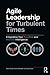 Agile Leadership for Turbul...