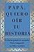 Papá, quiero oír tu historia: El diario guiado de un padre Para compartir su vida y su amor (Hear Your Story Books)