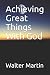 Achieving Great Things With God by Walter Martin