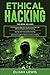 Ethical Hacking: 3 in 1- Beginner's Guide+ Tips and Tricks+ Advanced and Effective measures of Ethical Hacking