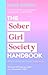 The Sober Girl Society Handbook: An empowering guide to living hangover free
