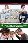 50+ Pieces of Divorce Advice Your Lawyer May Not Have Told You (But Should Have!): Divorce Advice