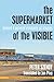The Supermarket of the Visible by Peter Szendy