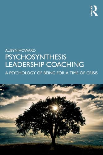 Psychosynthesis Leadership Coaching: A Psychology of Being for a Time of Crisis (Kindle Edition)