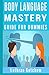 Body Language Mastery for Dummies: A practical Dark Psychology Guide On How To Analyze Speed Read People Mind Like A Book And Know What Everybody Is Saying & When They Are Lying