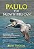 Paulo the Brown Pelican by Brad Thomas