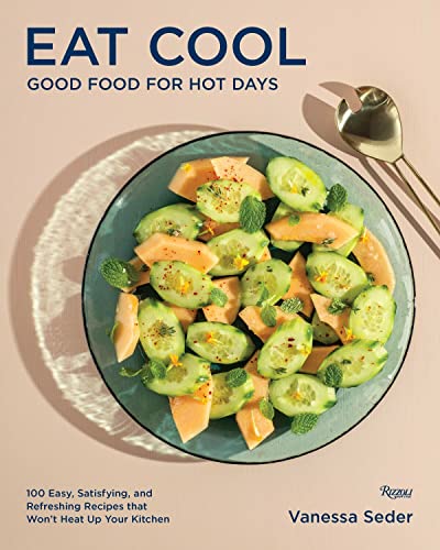Eat Cool: Good Food for Hot Days: 100 Easy, Satisfying, and Refreshing Recipes that Won't Heat Up Your Kitchen (Hardcover)
