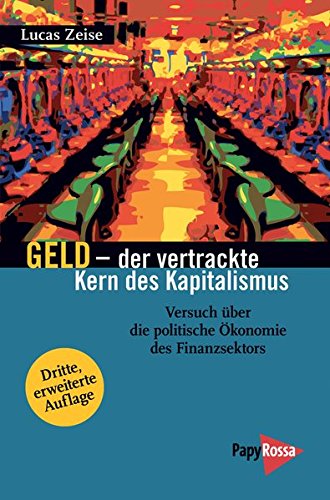 Geld - der vertrackte Kern des Kapitalismus: Versuch über die politische Ökonomie des Finanzsektors (Paperback)