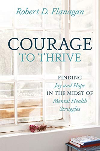 Courage to Thrive: Finding Joy and Hope in the Midst of Mental Health Struggles (Paperback)