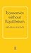 Economics Without Equilibrium