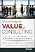 Maximizing the Value of Consulting: A Guide for Internal and External Consultants