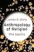Anthropology of Religion: The Basics