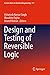 Design and Testing of Reversible Logic (Lecture Notes in Electrical Engineering, 577)
